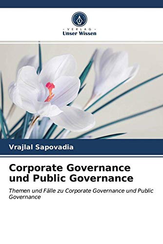 Corporate Governance und Public Governance: Themen und Fälle zu Corporate Governance und Public Governance von Verlag Unser Wissen
