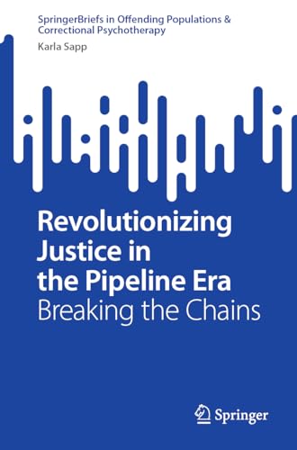 Revolutionizing Justice in the Pipeline Era: Breaking the Chains (SpringerBriefs in Offending Populations & Correctional Psychotherapy) von Springer
