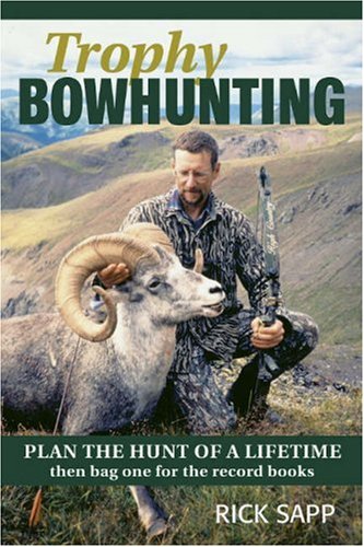 Trophy Bowhunting: Plan the Hunt of a Lifetime Then Bag One for the Record Books
