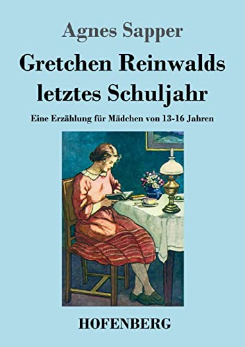 Gretchen Reinwalds letztes Schuljahr: Eine Erzählung für Mädchen von 13-16 Jahren von Hofenberg