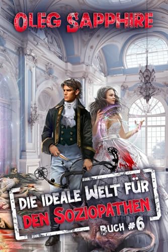 Die ideale Welt für den Soziopathen (Buch 6): Ein apokalyptisches LitRPG-Abenteuer