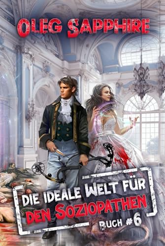 Die ideale Welt für den Soziopathen (Buch 6): Ein apokalyptisches LitRPG-Abenteuer