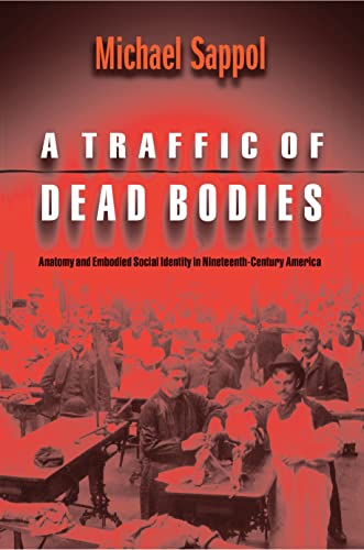 A Traffic of Dead Bodies: Anatomy And Embodied Social Identity In Nineteenth-Century America von Princeton University Press