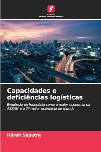 Capacidades e deficiências logísticas: Evidência da Indonésia como a maior economia da ASEAN e a 7ª maior economia do mundo von Edições Nosso Conhecimento