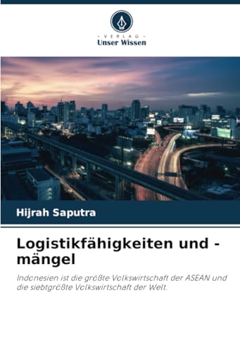 Logistikfähigkeiten und -mängel: Indonesien ist die größte Volkswirtschaft der ASEAN und die siebtgrößte Volkswirtschaft der Welt. von Verlag Unser Wissen