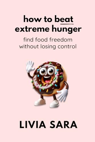 How to Beat Extreme Hunger: Find Food Freedom Without Losing Control