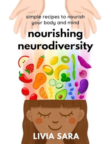 Nourishing Neurodiversity: Simple Recipes to Nourish Your Body and Mind von Liv Label Free