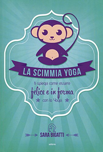 La scimmia yoga. Ti spiega come essere felice e in forma con lo yoga von Ultra