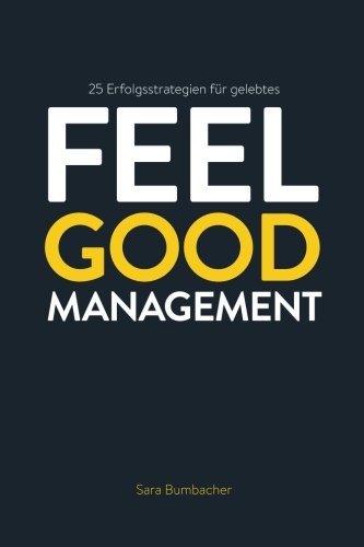 Feel Good Management: 25 Erfolgsstrategien fuer gelebtes Feel Good Management von CreateSpace Independent Publishing Platform