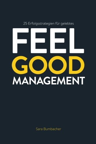 Feel Good Management: 25 Erfolgsstrategien fuer gelebtes Feel Good Management Feel Good Management: 25 Erfolgsstrategien fuer gelebtes Feel Good Management von CreateSpace Independent Publishing Platform