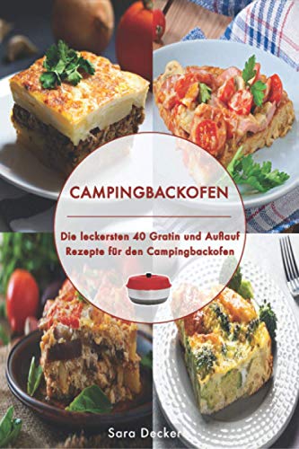 Campingbackofen: Die leckersten 40 Gratin und Auflauf Rezepte für den Campingbackofen