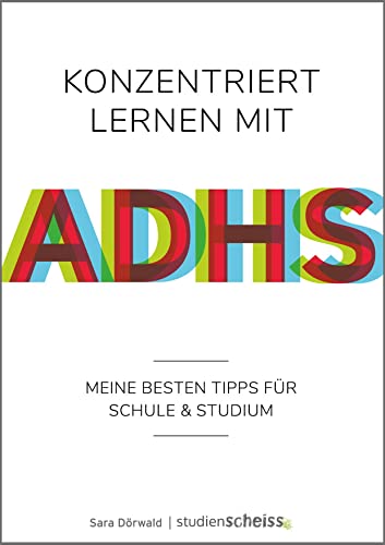 Konzentriert lernen mit ADHS: Meine besten Tipps für Schule und Studium (Selbsthilfe für erfolgreiches Lernen mit ADHS für Schüler, Studenten und Erwachsene)