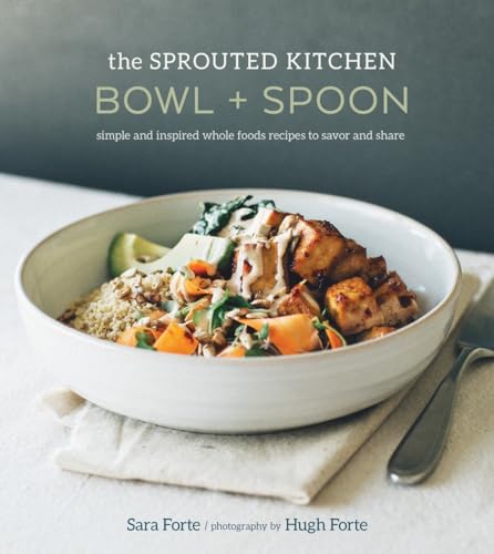 The Sprouted Kitchen Bowl and Spoon: Simple and Inspired Whole Foods Recipes to Savor and Share [A Cookbook] von Ten Speed Press