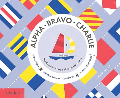 Alpha, Bravo, Charlie: The Complete Book of Nautical Codes von PHAIDON