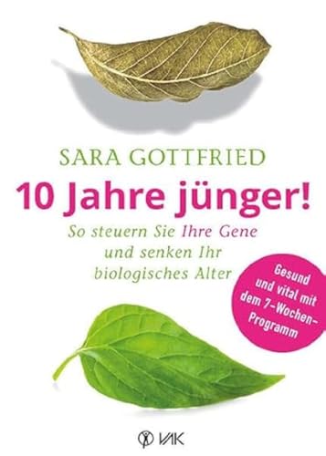 10 Jahre jünger!: So steuern Sie Ihre Gene und senken Ihr biologisches Alter von VAK Verlags GmbH