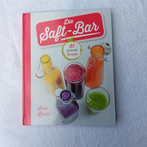 Die Saft-Bar: 85 gesunde Rezepte