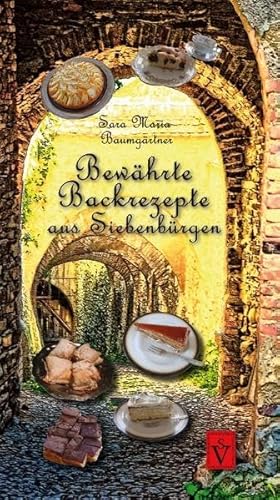 Bewährte Backrezepte aus Siebenbürgen: Süß und lecker (Siebenbürgische Koch- und Backbücher)