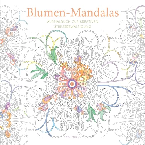 Blumen-Mandalas (Ausmalbuch zur kreativen Stressbewältigung): Über 90 inspirierende Ausmalbilder mit Mandala-Motiven