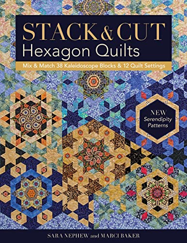 Stack & Cut Hexagon Quilts - Print-On-Demand Edition: Mix & Match 38 Kaleidoscope Blocks & 12 Quilt Settings - New Serendipity Patterns Stack & Cut Hexagon Quilts - Print-On-Demand Edition: Mix & Match 38 Kaleidoscope Blocks & 12 Quilt Settings - New Serendipity Patterns