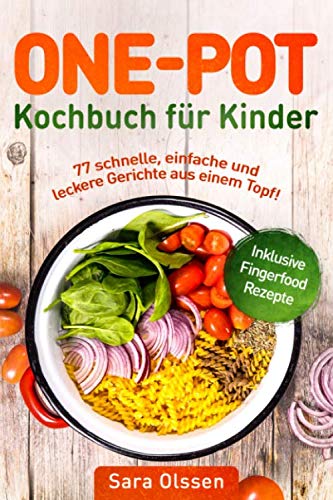 One Pot Kochbuch für Kinder – 77 schnelle, einfache und leckere Gerichte aus einem Topf! Inklusive Fingerfood Rezepte One Pot Kochbuch für Kinder – 77 schnelle, einfache und leckere Gerichte aus einem Topf! Inklusive Fingerfood Rezepte