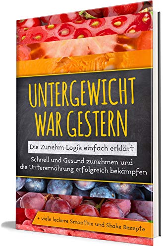 Untergewicht war gestern: Die Zunehm-Logik einfach erklärt | Schnell und Gesund zunehmen und die Unterernährung erfolgreich bekämpfen | + viele leckere Smoothie und Shake Rezepte Untergewicht war gestern: Die Zunehm-Logik einfach erklärt | Schnell und Gesund zunehmen und die Unterernährung erfolgreich bekämpfen | + viele leckere Smoothie und Shake Rezepte von Independently published