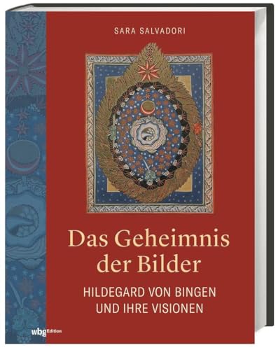 Das Geheimnis der Bilder. Hildegard von Bingen und ihre Visionen. »Wisse die Wege« – Bildband mit allen Miniaturen der mittelalterlichen Handschrift. Vertiefende Bildanalyse und Deutung der Visionen von wbg Edition