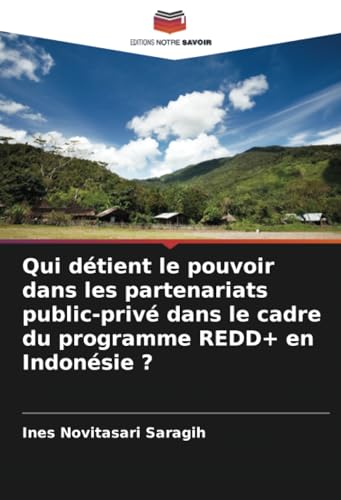 Qui détient le pouvoir dans les partenariats public-privé dans le cadre du programme REDD+ en Indonésie ? von Editions Notre Savoir