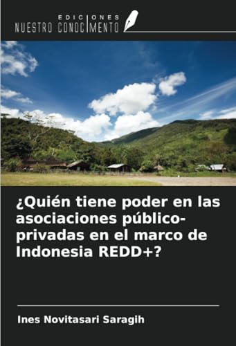 ¿Quién tiene poder en las asociaciones público-privadas en el marco de Indonesia REDD+? von Ediciones Nuestro Conocimiento