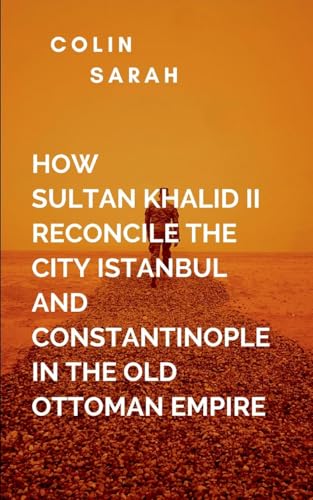 How Sultan Khalid II Reconcile The City Istanbul And Constantinople In The Old Ottoman Empire: This council became the cornerstone of Khalid's lasting ... that could balance tradition with progress von Lightening Press Inc