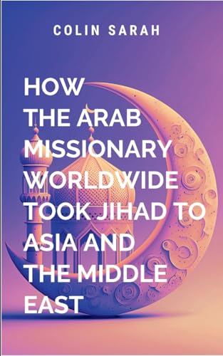 How the Arab Missionary Worldwide Took Jihad to Asia and the Middle East: a masterful blend of storytelling, scholarship, and insight that will resonate for years to come. How the Arab Missionary Worldwide Took Jihad to Asia and the Middle East: a masterful blend of storytelling, scholarship, and insight that will resonate for years to come. von Moonlight Publishers