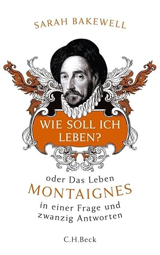Wie soll ich leben?: oder Das Leben Montaignes in einer Frage und zwanzig Antworten von Beck C. H.
