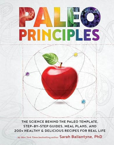 Paleo Principles: The Science Behind the Paleo Template, Step-by-Step Guides, Meal Plans, and 200 + Healthy & Delicious Recipes for Real Life Paleo Principles: The Science Behind the Paleo Template, Step-by-Step Guides, Meal Plans, and 200 + Healthy & Delicious Recipes for Real Life
