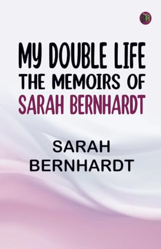 My Double Life: The Memoirs of Sarah Bernhardt