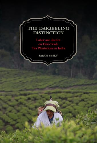 The Darjeeling Distinction: Labor and Justice on Fair-Trade Tea Plantations in India: Labor and Justice on Fair-Trade Tea Plantations in India Volume ... Studies in Food and Culture, Band 47)
