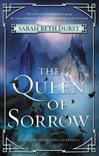 The Queen of Sorrow: A Final Clash of Queens, Nature Spirits, and Unyielding Resolve in the Epic Conclusion to the Queens of Renthia Trilogy The Queen of Sorrow: A Final Clash of Queens, Nature Spirits, and Unyielding Resolve in the Epic Conclusion to the Queens of Renthia Trilogy