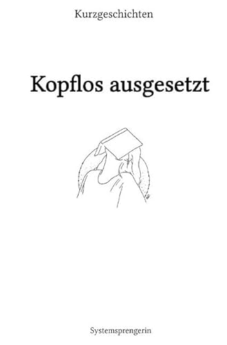 Kopflos ausgesetzt: Kurzgeschichten