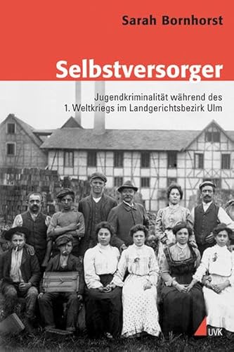 Selbstversorger: Jugendkriminalität während des Ersten Weltkriegs im Landgerichtsbezirk Ulm (Konflikte und Kultur – Historische Perspektiven)