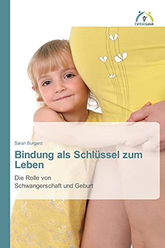 Bindung als Schlüssel zum Leben: Die Rolle von Schwangerschaft und Geburt Bindung als Schlüssel zum Leben: Die Rolle von Schwangerschaft und Geburt von Familienbande