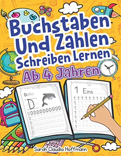 Buchstaben Und Zahlen Schreiben Lernen Ab 4 Jahren: Erste Groß- Und Kleinbuchstaben Von A Bis Z Mit Zahlen Von 0 Bis 20 Üben. Ideal Für Vor- Und Grundschulkinder!