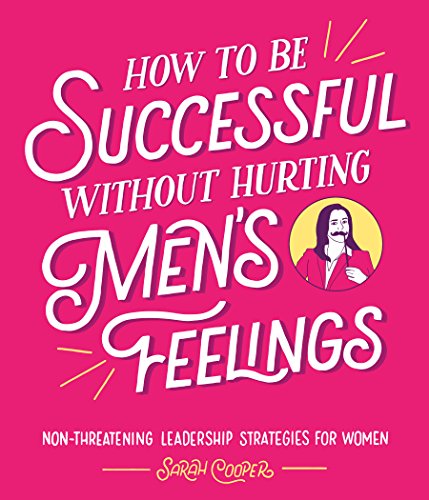 How to Be Successful Without Hurting Men’s Feelings: Non-threatening Leadership Strategies for Women von Square Peg