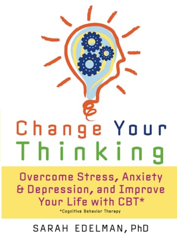 Change Your Thinking: Overcome Stress, Anxiety, and Depression, and Improve Your Life with CBT von Da Capo Lifelong Books