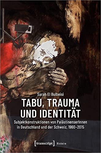 Tabu, Trauma und Identität: Subjektkonstruktionen von PalästinenserInnen in Deutschland und der Schweiz, 1960-2015 (Histoire, Bd. 174) von Transcript Verlag