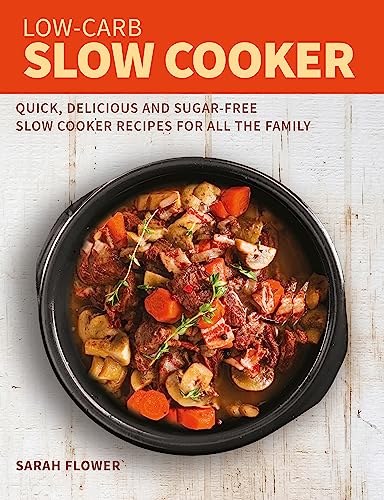Low-Carb Slow Cooker: Quick, Delicious and Sugar-Free Slow Cooker Recipes for All the Family