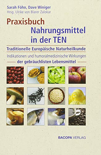 Praxisbuch Nahrungsmittel in der TEN (Traditionelle Europäische Naturheilkunde): Indikationen und humoralmedizinische Wirkungen der gebräuchlichsten Lebensmittel