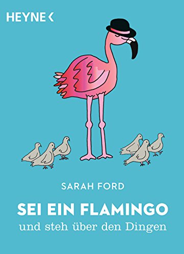 Sei ein Flamingo und steh über den Dingen von Heyne Verlag