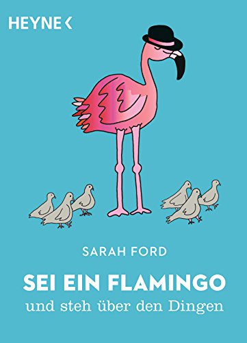 Sei ein Flamingo und steh über den Dingen von HEYNE