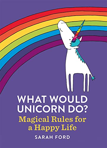 What Would Unicorn Do?: Magical Rules for a Happy Life