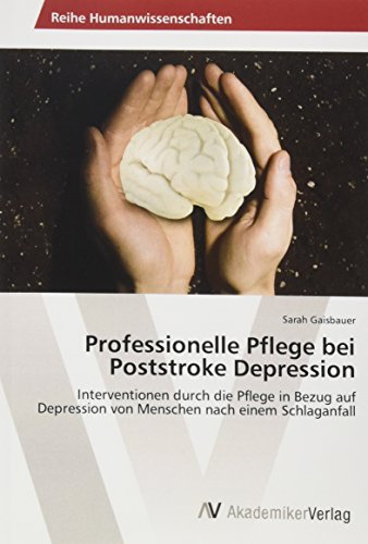 Professionelle Pflege bei Poststroke Depression: Interventionen durch die Pflege in Bezug auf Depression von Menschen nach einem Schlaganfall