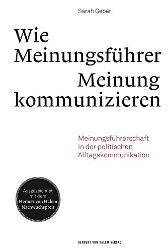 Wie Meinungsführer Meinung kommunizieren: Meinungsführerschaft in der politischen Alltagskommunikation Wie Meinungsführer Meinung kommunizieren: Meinungsführerschaft in der politischen Alltagskommunikation von Herbert von Halem Verlag