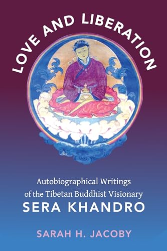 Love and Liberation: Autobiographical Writings of the Tibetan Buddhist Visionary Sera Khandro